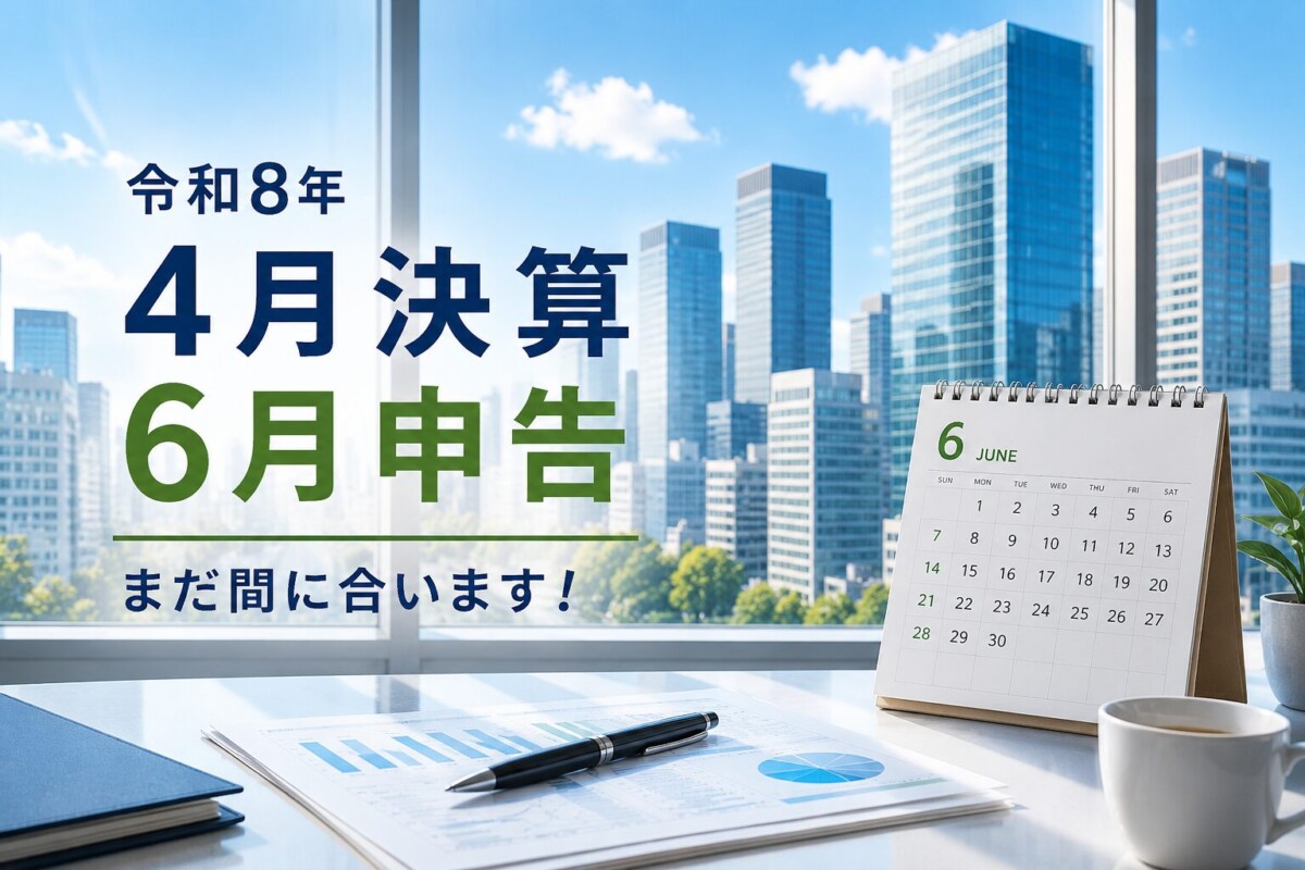 令和8年4月決算・令和8年6月申告 まだ間に合います